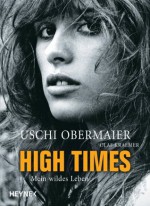 High Times: Mein wildes Leben (German Edition) - Uschi Obermaier, Olaf Kraemer