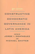 Constructing Democratic Governance in Latin America - Jorge I. Domínguez, Michael Shifter