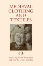 Medieval Clothing and Textiles 10 - Robin Netherton, Gale R Owen-Crocker