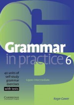 Grammar in Practice 6: Upper-Itermediate; 40 Units of Self-Study Grammar Exercises with Tests - Roger Gower