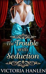 The Trouble With Seduction - Victoria Hanlen