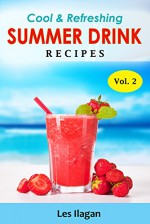 Summer Drink Recipes: Cool and Refreshing Summer Refreshments - Les Ilagan, Content Arcade Publishing