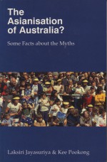 Asianisation of Australia?: Some Facts about the Myths - Laksiri Jayasuriya, Kee Pookong