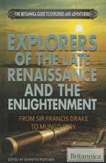 Explorers of the Late Renaissance and the Enlightenment: From Sir Francis Drake to Mungo Park - Kenneth Pletcher