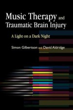 Music Therapy and Traumatic Brain Injury: A Light on a Dark Night - David Aldridge, Simon Gilbertson