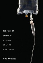 The Price of Experience: Writings on Living with Cancer - Mike Marqusee