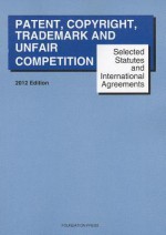 Selected Statutes and International Agreements on Unfair Competition, Trademark, Copyright and Patent, 2012 - Paul Goldstein, R. Anthony Reese