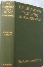 The Melancholy Tale Of "Me": My Remembrances - Edward Hugh Sothern