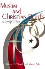 Muslim and Christian Beliefs: A Comparison - Bruce McDowell, Anees Zaka