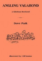 Angling Vagabond: A Glorious Boyhood - Dave Park, Cliff Hatton