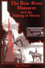 Bear River Massacre and the Making of - Kass Fleisher