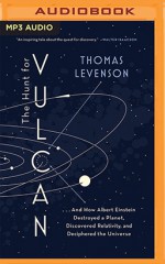 The Hunt for Vulcan: . . . And How Albert Einstein Destroyed a Planet, Discovered Relativity, and Deciphered the Universe - Kevin Pariseau, Thomas Levenson