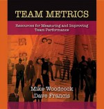 Team Metrics: Resources for Measuring and Improving Team Performance - Mike Woodcock, Eileen Klockars, Sally Farnham