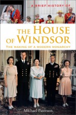 A Brief History of the House of Windsor - Michael Paterson