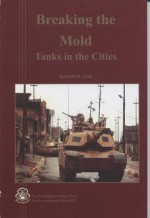 Breaking the Mold: Tanks in the Cities: Tanks in the Cities - Kendall D. Gott, Combat Studies Institute