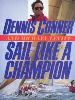 Sail Like a Champion: Advanced Racing and Cruising Techniques - Dennis Conner, Michael Levitt