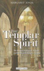 The Templar Spirit: The Esoteric Inspiration, Rituals, and Beliefs of the Knights Templar - Margaret Jonas