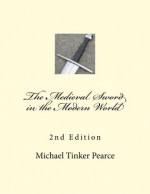 The Medieval Sword in the Modern World 2nd Edition - Michael Tinker Pearce