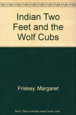 Indian Two Feet and the Wolf Cubs - Margaret Friskey