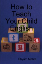 How to Teach Your Child English - Shyam Mehta