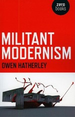 Militant Modernism (Zero Books) - Owen Hatherley