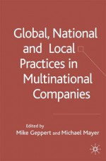 Global, National and Local Practices in Multinational Companies - Michael Mayer, Mike Geppert