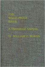 The Wage Price Issue; A Theoretical Analysis - William G. Bowen