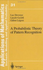 A Probabilistic Theory of Pattern Recognition (Stochastic Modelling and Applied Probability) - Luc Devroye, Gabor Lugosi, László Györfi