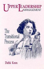 The Upper Leadership Management: The Transitional Process - Warren B. Dahk Knox