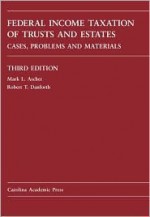 Federal Income Taxation of Trusts and Estates: Cases, Problems, and Materials - Mark L. Ascher, Robert T. Danforth