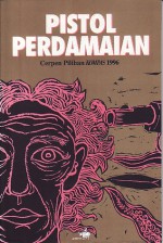 Pistol Perdamaian Cerpen Pilihan Kompas 1996 - Kuntowijoyo, Seno Gumira Ajidarma, Joni Ariadinata