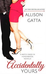 Accidentally Yours: Match Made in Honeybrook, Novella One - Allison Gatta