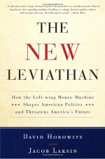 The New Leviathan: How the Left-Wing Money-Machine Shapes American Politics and Threatens America's Future - David Horowitz, Jacob Laksin