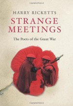 Strange Meetings: The Poets of the Great War - Harry Ricketts