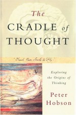 The Cradle of Thought: Exploring the Origins of Thinking - Peter Hobson