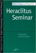 Heraclitus Seminar - Martin Heidegger, Eugen Fink, Charles H. Seibert