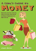 A Girl's Guide to Money: Make the Rent, Control Your Credit Cards, Afford a Car, Pay Your Cell Bill, and Still Have Money for Shopping Sprees and Nights on the Town - Laura Brady, Roni Jay