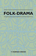 Folk-Drama - T. Fairman Ordish