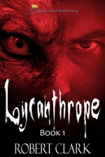 Lycanthrope: Book 1 - Robert Clark