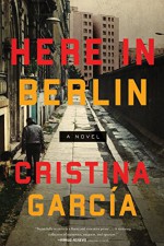 Here in Berlin: A Novel - Cristina Garcia