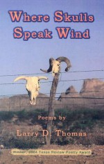 Where Skulls Speak Wind - Larry D. Thomas