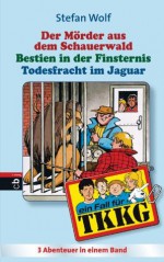 TKKG - Todesfracht im Jaguar/Bestien in der Finsternis/Der Mörder aus dem Schauerwald: Sammelband 12 (German Edition) - Stefan Wolf