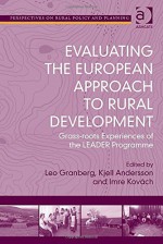 Evaluating the European Approach to Rural Development: Grass-roots Experiences of the Leader Programme (Perspectives on Rural Policy and Planning) - Leo Granberg, Kjell Andersson, Imre Kovách