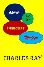 Advice for the Insecure Writer - Charles Ray, Charles Ray