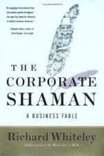 The Corporate Shaman: A Business Fable - Richard Whiteley