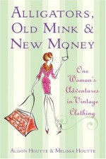 Alligators, Old Mink & New Money - Alison Houtte, Melissa Houtte