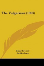The Vulgarians (1903) - Edgar Fawcett, Archie Gunn