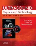 Ultrasound Physics and Technology: How, Why and When - Vivien Gibbs, David Cole, Antonio Sassano