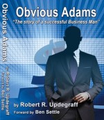 Obvious Adams - The Story of a Successful Business Man - Robert Updegraff, Ben Settle