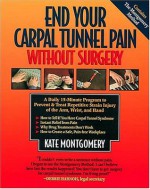 End Your Carpal Tunnel Pain Without Surgery: A Daily 15-Minute Program to Prevent & Treat Repetitive Strain Injury of the Arm, Wrist, and Hand - Kate Montgomery